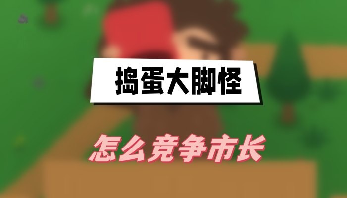 捣蛋大脚怪怎么竞争市长-捣蛋大脚怪市长竞选方法介绍
